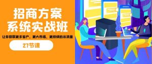 招商·方案系统实战班：让你获取更多客户，更大市场，更持续的出货量(27节)-氚客吧