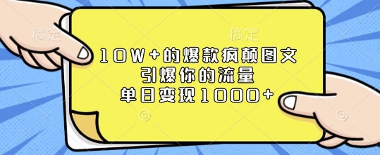 10W+的爆款疯颠图文，引爆你的流量，单日变现1k【揭秘】-氚客吧