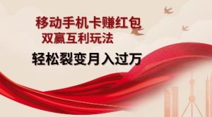 移动手机卡挣红包，双赢互利玩法，轻松裂变月入过W【仅揭秘】-氚客吧