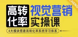 高转化率·视觉营销实操课，4大模块搭建高转化率系统学习体系-氚客吧