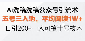 Ai洗稿洗稿公众号引流术，五号三入池，平均阅读1W+，日引200+一人可搞…-氚客吧