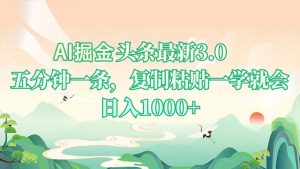 AI掘头条最新3.0，5分钟一条，复制粘贴一学就会，日入1000+-氚客吧