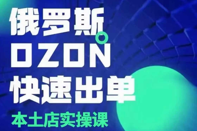 俄罗斯OZON本土店实操课，​OZON本土店运营选品变现-氚客吧