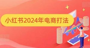 小红书2024年电商打法，手把手教你如何打爆小红书店铺-氚客吧