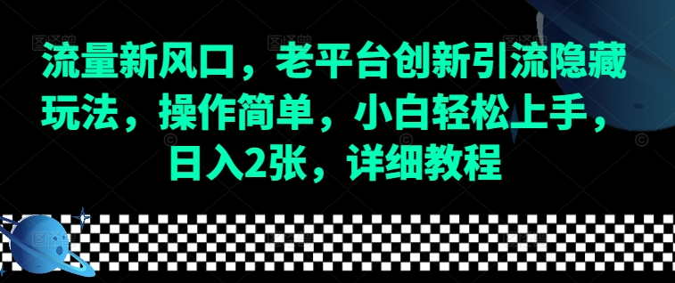 流量新风口，老平台创新引流隐藏玩法，操作简单，小白轻松上手，日入2张，详细教程-氚客吧