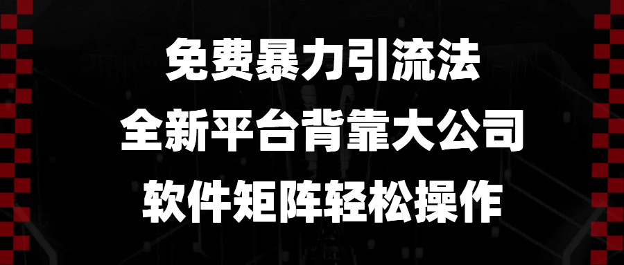 免费暴力引流法，全新平台，背靠大公司，软件矩阵轻松操作-氚客吧