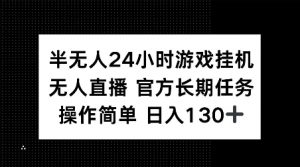 半无人24小时游戏挂JI，官方长期任务，操作简单 日入130+【揭秘】-氚客吧