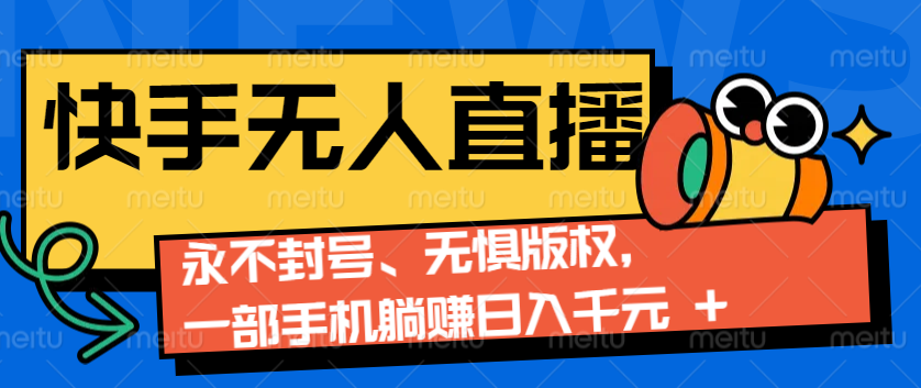 2024快手无人直播9.0神技来袭：永不封号、无惧版权，一部手机躺赚日入千元+-氚客吧