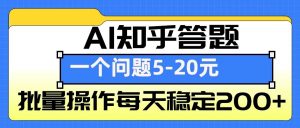 AI知乎答题掘金，一个问题收益5-20元，批量操作每天稳定200+-氚客吧