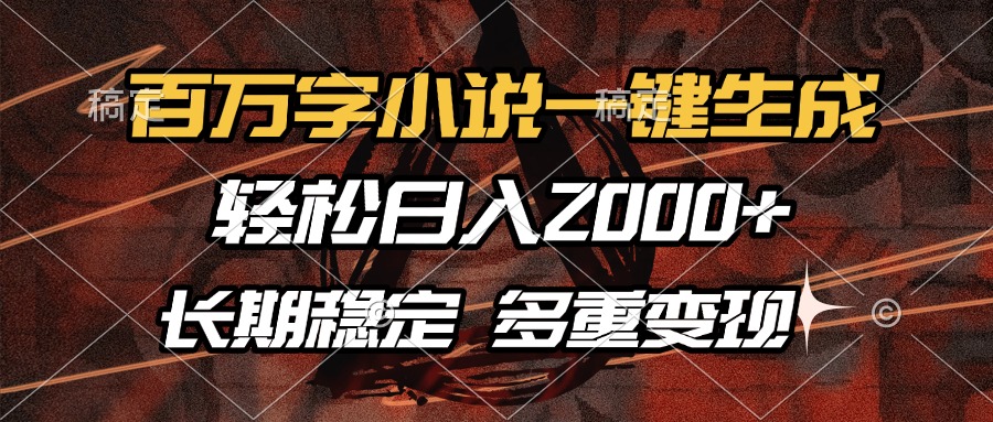 百万字小说一键生成，轻松日入2000+，长期稳定可做，多种变现方式-氚客吧