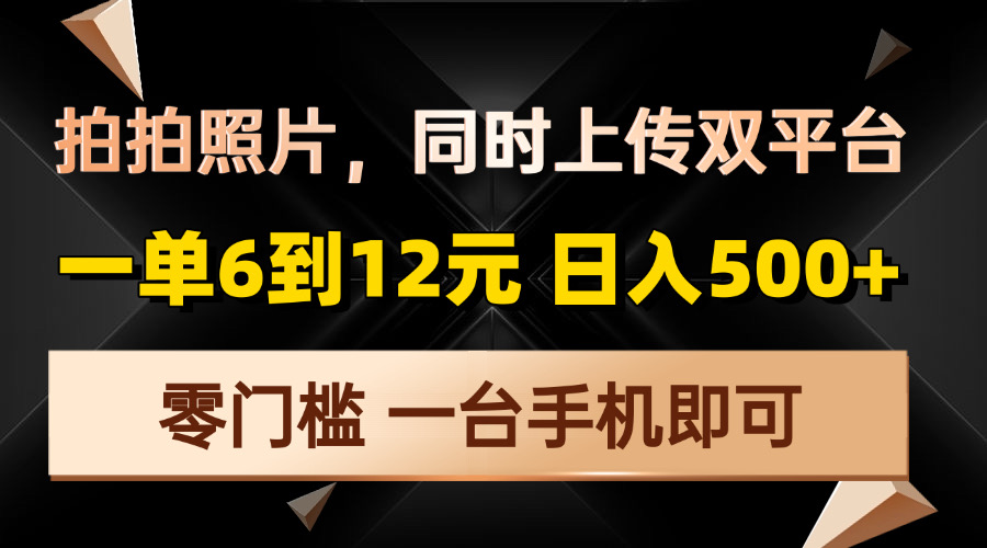 拍拍照片，同时上传双平台，一单6到12元，轻轻松松日入500+，零门槛，…-氚客吧
