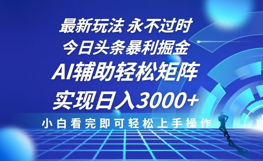 今日头条最新暴利掘金玩法，思路简单，AI辅助，复制粘贴轻松矩阵日入3000+-氚客吧