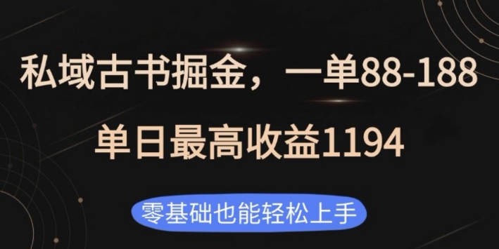 私域古书掘金项目，1单88-188，单日最高收益1194，零基础也能轻松上手【揭秘】-氚客吧