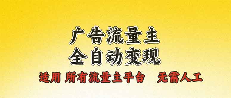 广告流量主全自动变现，适用所有流量主平台，无需人工，单机日入500+-氚客吧