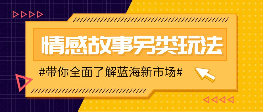 情感故事图文另类玩法，新手也能轻松学会，简单搬运月入万元-氚客吧