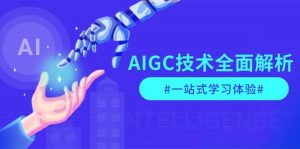 AIGC技术全面解析，从指令优化到生活应用，再到商业落地，一站式学习体验-氚客吧