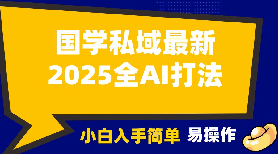 2025国学最新全AI打法，月入3w+，客户主动加你，小白可无脑操作！-氚客吧