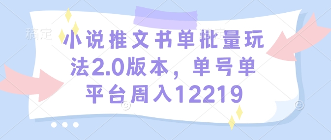 小说推文书单批量玩法2.0版本，单号单平台周入12219-氚客吧