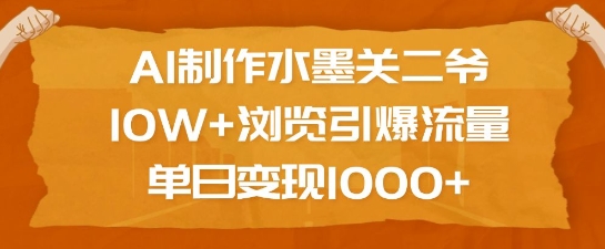 AI制作水墨关二爷，10W+浏览引爆流量，单日变现1k-氚客吧