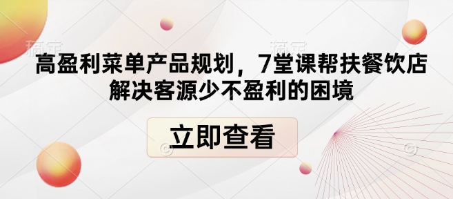 高盈利菜单产品规划，7堂课帮扶餐饮店解决客源少不盈利的困境-氚客吧