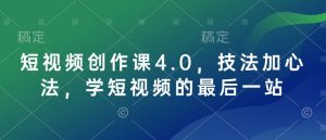 短视频创作课4.0，技法加心法，学短视频的最后一站-氚客吧