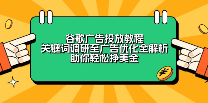 谷歌广告投放教程：关键词调研至广告优化全解析，助你轻松挣美金-氚客吧