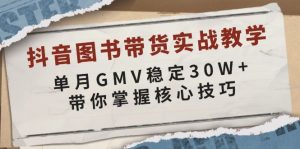 抖音图书带货实战教学，单月GMV稳定30W+，带你掌握核心技巧-氚客吧