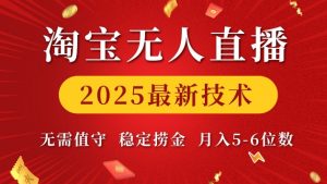 淘宝无人直播2025最新技术 无需值守，稳定捞金，月入5位数【揭秘】-氚客吧