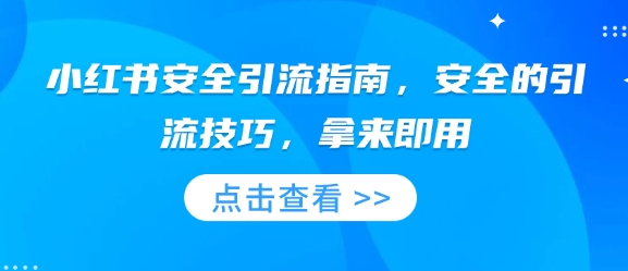 小红书安全引流指南，安全的引流技巧，拿来即用-氚客吧