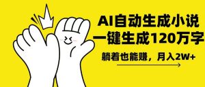 AI写小说，一键生成120万字，躺着也能赚，月入2w+-氚客吧