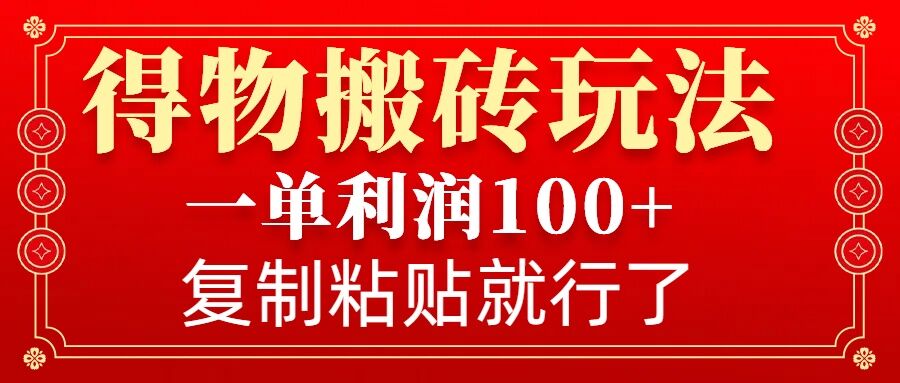 得物搬砖无门槛玩法，一单利润100+，无脑操作会复制粘贴就行-氚客吧