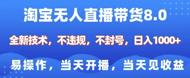 淘宝无人直播带货8.0，全新技术，不违规，不封号，纯小白易操作，当天开播，当天见收益，日入多张-氚客吧