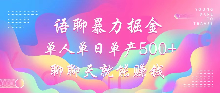 语聊暴力掘金，聊聊天就能赚钱，小白也能无脑做，单人单日单产500+-氚客吧