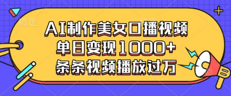 AI制作美女口播视频，单日变现多张，条条视频播放过万-氚客吧