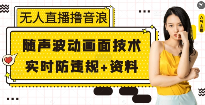 无人直播撸音浪+随声波动画面技术+实时防违规+资料【揭秘】-氚客吧