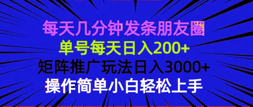 每天几分钟发条朋友圈 单号每天日入200+ 矩阵推广玩法日入3000+ 操作简…-氚客吧