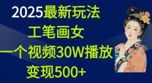 2025最新玩法，工笔画美女，一个视频30万播放变现500+-氚客吧