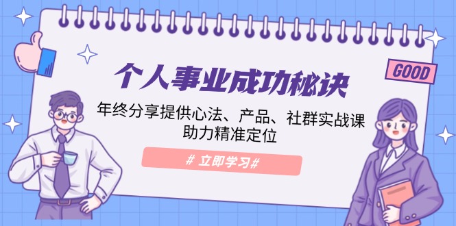 个人事业成功秘诀：年终分享提供心法、产品、社群实战课、助力精准定位-氚客吧