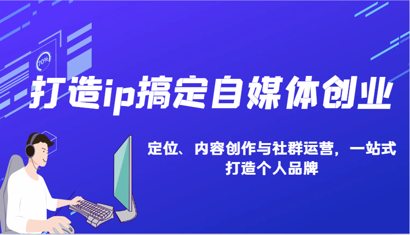 打造ip搞定自媒体创业：IP定位、内容创作与社群运营，一站式打造个人品牌-氚客吧