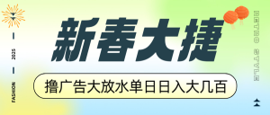 新春大捷，撸广告平台大放水，单日日入大几百，让你收益翻倍，开始你的...-氚客吧