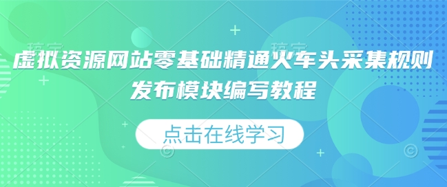 虚拟资源网站零基础精通火车头采集规则发布模块编写教程-氚客吧