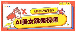 纯AI生成美女跳舞视频，零成本零门槛实操教程，新手也能轻松学会直接拿去涨粉-氚客吧