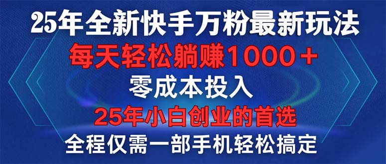 25年全新快手万粉玩法，全程一部手机轻松搞定，一分钟两条作品，零成本…-氚客吧