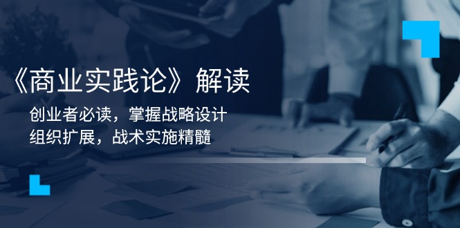 《商业实践论》解读：创业者必读，掌握战略设计，组织扩展，战术实施精髓-氚客吧