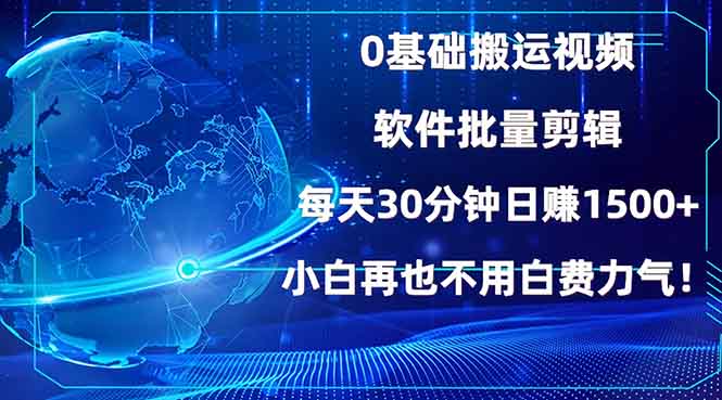 0基础搬运视频，批量剪辑，每天30分钟日赚1500+，小白再也不用白费…-氚客吧
