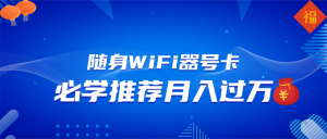 随身WiFi器推广，月入过万，多种变现渠道来一场翻身之战-氚客吧