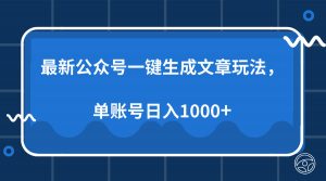 最新公众号AI一键生成文章玩法，单帐号日入1000+-氚客吧