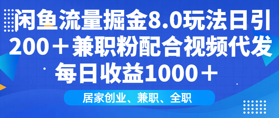 闲鱼流量掘金8.0玩法日引200＋兼职粉配合视频代发日入1000＋收益适合互…-氚客吧