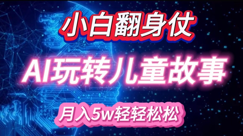 小白大翻身!靠AI玩转绘本故事，月入过W，轻松得很!-氚客吧
