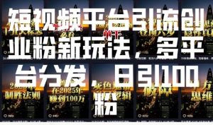 短视频平台引流创业粉新玩法，多平台分发，日引100粉-氚客吧